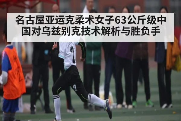 名古屋亚运克柔术女子63公斤级中国对乌兹别克技术解析与胜负手