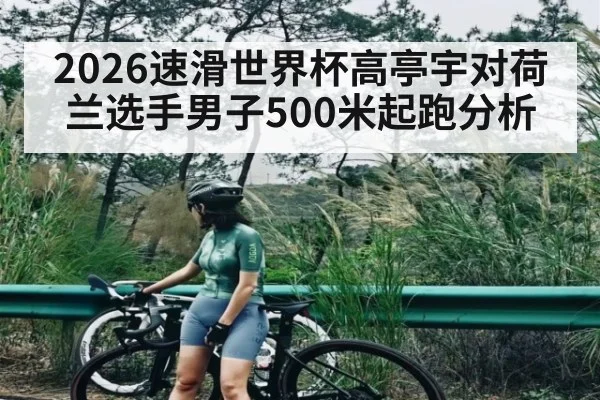 2026速滑世界杯高亭宇对荷兰选手男子500米起跑分析